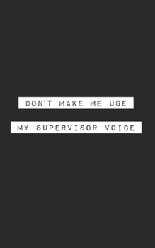 Don't Make Me Use My Supervisor Voice: Blank Lined Journal (office humor)
