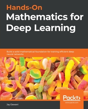 Paperback Hands-On Mathematics for Deep Learning: Build a solid mathematical foundation for training efficient deep neural networks Book