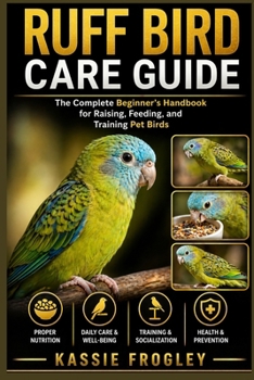 Paperback Ruff Bird Care Guide: The Complete Beginner's Handbook for Raising, Feeding, and Training Pet Birds Book