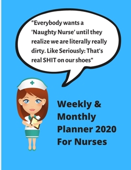 Paperback Everybody wants a 'Naughty Nurse' until they realize we are literally really dirty. Like Seriously: That's real SHIT on our shoes: Nurses 2020 Weekly/ Book