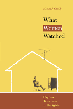 What Women Watched: Daytime Television in the 1950s (Louann Atkins Temple Women & Culture Series, Bk. 10) - Book  of the Louann Atkins Temple Women & Culture Series