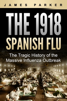 Paperback The 1918 Spanish Flu: The Tragic History of the Massive Influenza Outbreak Book