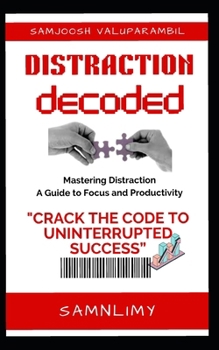 Paperback Distraction Decoded: "Crack the Code to Uninterrupted Success: 'Distraction Decoded'- Your Ultimate Guide to Conquer Distraction, Boost Pro Book
