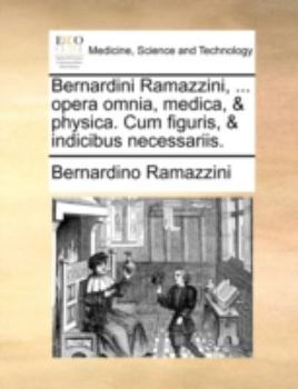 Paperback Bernardini Ramazzini, ... Opera Omnia, Medica, & Physica. Cum Figuris, & Indicibus Necessariis. [Latin] Book