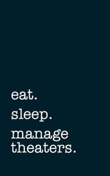 eat. sleep. manage theaters. - Lined Notebook: Writing Journal