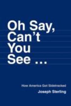 Paperback Oh Say, Can't You See ...: How America Got Sidetracked Book