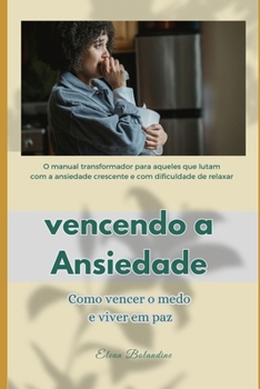 Vencendo a Ansiedade: Como dominar o medo e viver em paz (Portuguese Edition)