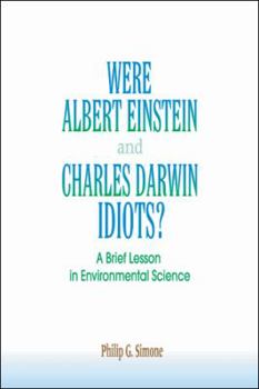 Paperback Were Albert Einstein and Charles Darwin Idiots?: A Brief Lesson in Environmental Science Book