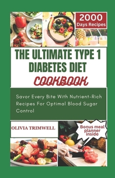 Paperback The Ultimate Type 1 Diabetes Diet Cookbook: Savor Every Bite With Nutrient-Rich Recipes For Optimal Blood Sugar Control Book