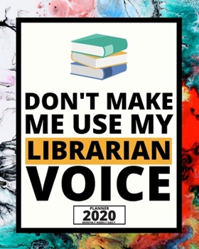 Paperback Don't Make Me Use My Librarian Voice: 2020 Planner For Librarian, 1-Year Daily, Weekly And Monthly Organizer With Calendar, Appreciation Gift For Libr Book