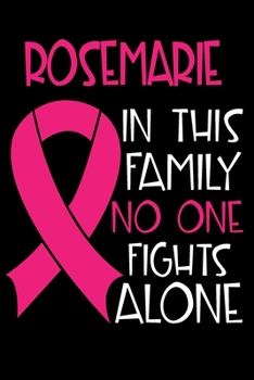 Paperback ROSEMARIE In This Family No One Fights Alone: Personalized Name Notebook/Journal Gift For Women Fighting Breast Cancer. Cancer Survivor / Fighter Gift Book