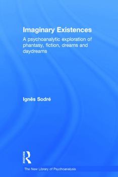 Hardcover Imaginary Existences: A psychoanalytic exploration of phantasy, fiction, dreams and daydreams Book