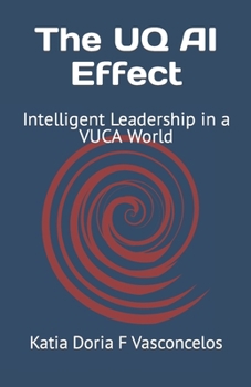 Paperback The UQ AI Effect: Intelligent Leadership in a VUCA World Book