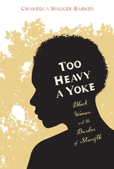 Paperback Too Heavy a Yoke: Black Women and the Burden of Strength Book