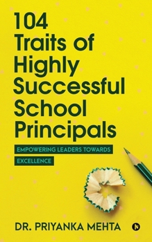 Paperback 104 Traits of Highly Successful School Principals: Empowering Leaders towards Excellence Book