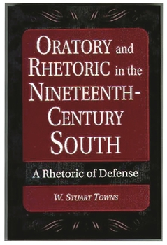Paperback Oratory and Rhetoric in the Nineteenth-Century South: A Rhetoric of Defense Book