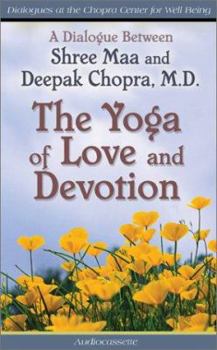 Yoga of Love and Devotion: a dialogue between Shree Maa and Depak Chopra - Book  of the Dialogues at the Chopra Center for Well-being