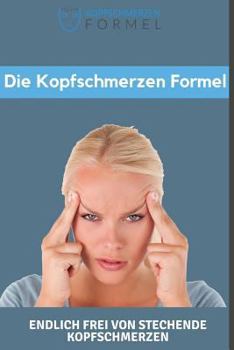 Paperback Die Kopfschmerzen Formel: Endlich Frei Von Stechenden Kopfschmerzen - So Gehts... [German] Book