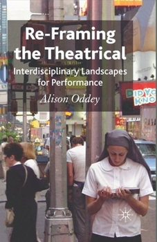 Paperback Re-Framing the Theatrical: Interdisciplinary Landscapes for Performance Book