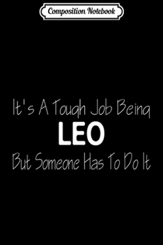 Composition Notebook: It's a Tough Job Being LEO But Someone Has To do It  Journal/Notebook Blank Lined Ruled 6x9 100 Pages