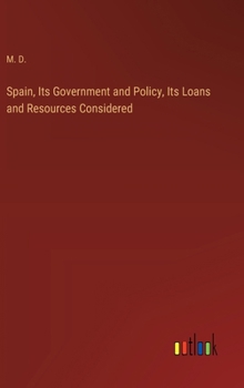 Hardcover Spain, Its Government and Policy, Its Loans and Resources Considered Book