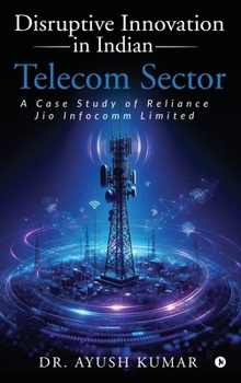 Hardcover Disruptive Innovation in Indian Telecom Sector: A Case Study of Reliance Jio Infocomm Limited Book