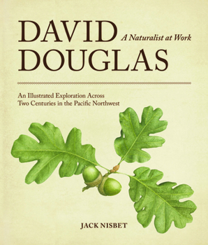 Paperback David Douglas, a Naturalist at Work: An Illustrated Exploration Across Two Centuries in the Pacific Northwest Book