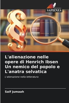 Paperback L'alienazione nelle opere di Henrich Ibsen Un nemico del popolo e L'anatra selvatica [Italian] Book