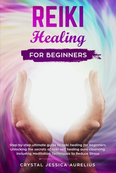 Paperback Reiki Healing for Beginners: Step-by-step ultimate guide to reiki healing for beginners. Unlocking the secrets of reiki self healing aura cleansing Book