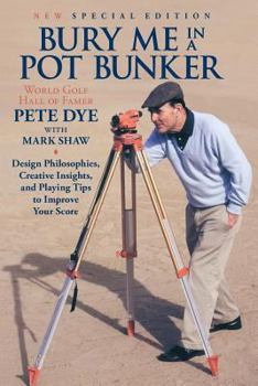 Paperback Bury Me In A Pot Bunker (New Special Edition): Design Philosophies, Creative Insights and Playing Tips to Improve Your Score from the World's Most Cha Book