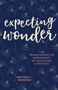 Paperback Expecting Wonder: The Transformative Experience of Becoming a Mother Book