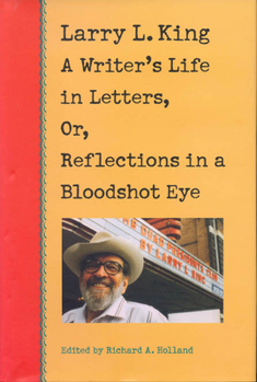Hardcover Larry L. King: A Writer's Life in Letters, Or, Reflections in a Bloodshot Eye Book