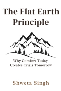The Flat Earth Principle: Why Comfort Today Creates Crisis Tomorrow