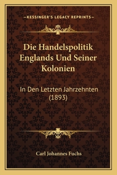 Paperback Die Handelspolitik Englands Und Seiner Kolonien: In Den Letzten Jahrzehnten (1893) [German] Book