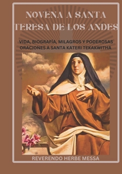 Novena a Santa Teresa de los Andes: Vida, biografía, milagros y poderosas oraciones a Santa Kateri Tekakwitha (Spanish Edition)
