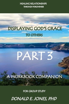 Paperback Healing Relationships Through Forgiveness Displaying God's Grace To Others A Workbook Companion For Group Study Part 3 Book