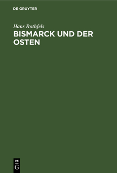 Hardcover Bismarck Und Der Osten: Eine Studie Zum Problem Des Deutschen Nationalstaats [German] Book