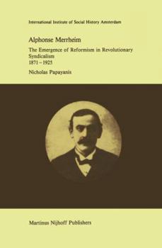 Hardcover Alphonse Merrheim: The Emergence of Reformism in Revolutionary Syndicalism, 1871 - 1925 Book