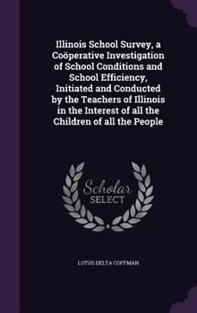 Hardcover Illinois School Survey, a Coöperative Investigation of School Conditions and School Efficiency, Initiated and Conducted by the Teachers of Illinois in Book