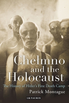 Paperback Chelmno and the Holocaust: A History of Hitler's First Death Camp Book