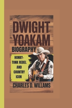 DWIGHT YOAKAM BIOGRAPHY: Honky-Tonk Rebel and Country Icon