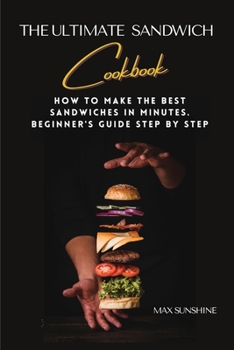 Paperback The Ultimate Sandwich Cookbook: How to make the best sandwiches in minutes. beginner's guide step by step Book