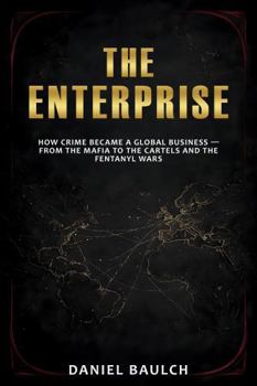 The Enterprise: How Crime Became a Global Business — From the Mafia to the Cartels and the Fentanyl Wars