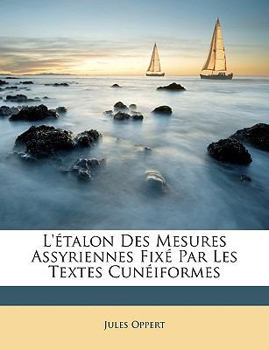 Paperback L'Étalon Des Mesures Assyriennes Fixé Par Les Textes Cunéiformes [French] Book