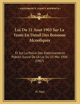 Paperback Loi Du 21 Aout 1903 Sur La Vente En Detail Des Boissons Alcooliques: Et Sur La Police Des Etablissements Publics Suivie De LA Loi Du 15 Mai 1906 (1907 [French] Book