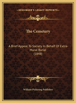 The Cemetery: A Brief Appeal To Society In Behalf Of Extra-Mural Burial