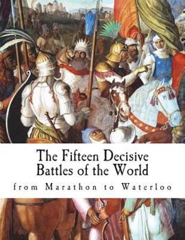 Paperback The Fifteen Decisive Battles of the World: from Marathon to Waterloo Book