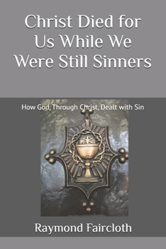 Paperback Christ Died for Us While We Were Still Sinners: How God, Through Christ, Dealt with Sin Book