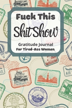 Fuck This Shit Show Gratitude Journal For Tired-Ass Women: Cuss words Gratitude Journal Gift For Tired-Ass Women and Girls ; Blank Templates to Record all your Fucking Thoughts