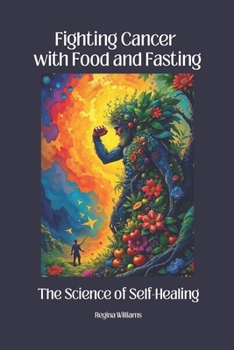Fighting Cancer with Food and Fasting: The Science of Self-Healing: How Nutrition and Fasting Activate the Body’s Natural Defenses (Holistic Health & Longevity Series)